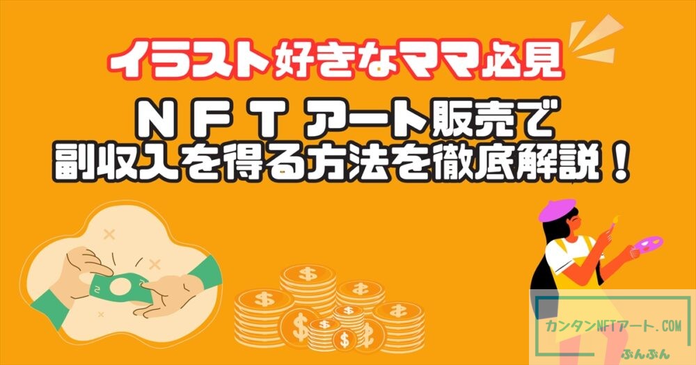 イラスト好きなママ必見】NFTアート販売で副収入を得る方法を徹底解説